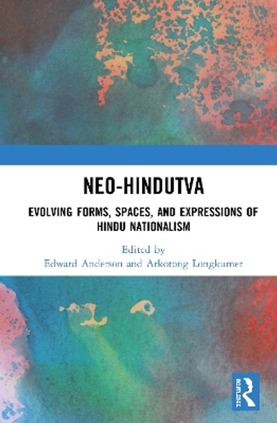 Neo-Hindutva: Evolving Forms, Spaces, and Expressions of Hindu Nationalism by Edward Anderson 9780367369750