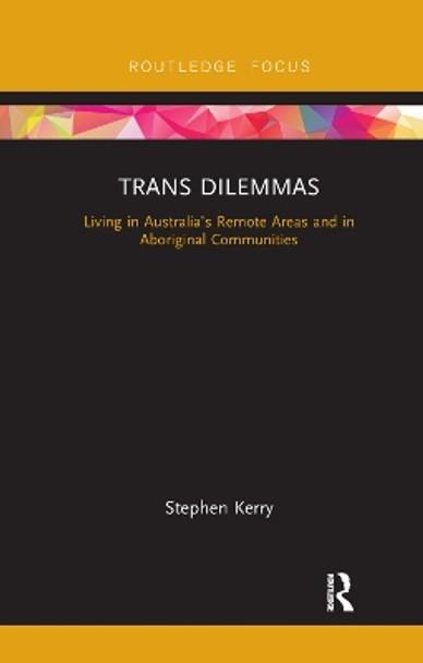 Trans Dilemmas: Living in Australia's Remote Areas and in Aboriginal Communities by Stephen Kerry 9780367370879