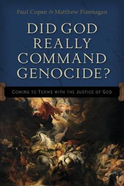 Did God Really Command Genocide?: Coming to Terms with the Justice of God by Paul Copan