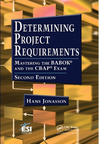 Determining Project Requirements: Mastering the BABOK (R) and the CBAP (R) Exam by Hans Jonasson 9780367380861