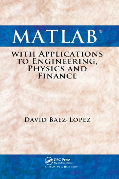 MATLAB with Applications to Engineering, Physics and Finance by David Baez-Lopez 9780367384982