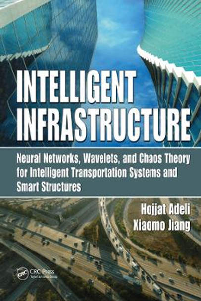 Intelligent Infrastructure: Neural Networks, Wavelets, and Chaos Theory for Intelligent Transportation Systems and Smart Structures by Hojjat Adeli 9780367386719