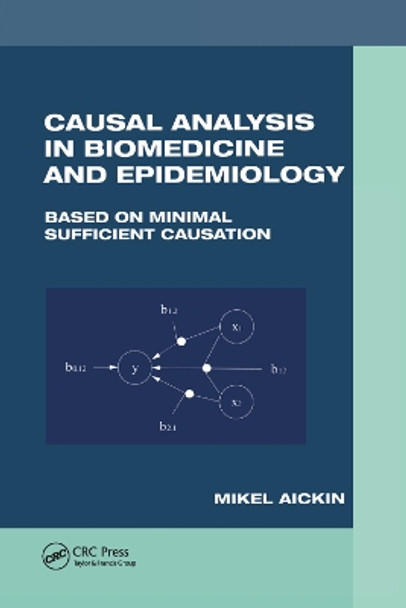 Causal Analysis in Biomedicine and Epidemiology: Based on Minimal Sufficient Causation by Mikel Aickin 9780367396749