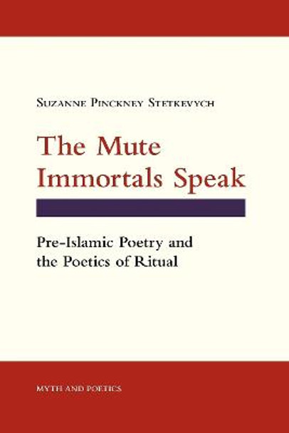 The Mute Immortals Speak: Pre-Islamic Poetry and the Poetics of Ritual by Suzanne Pinckney Stetkevych