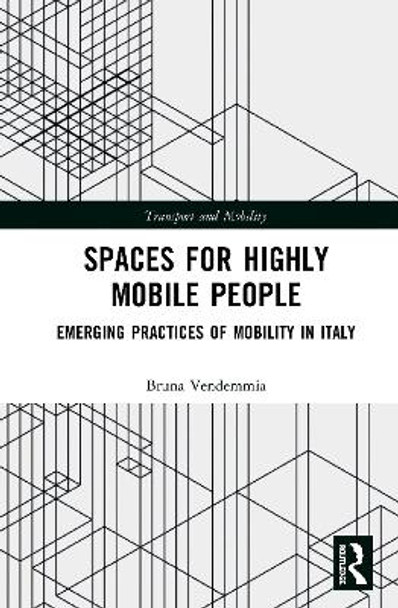 Spaces for Highly Mobile People: Emerging Practices of Mobility in Italy by Bruna Vendemmia 9780367406400