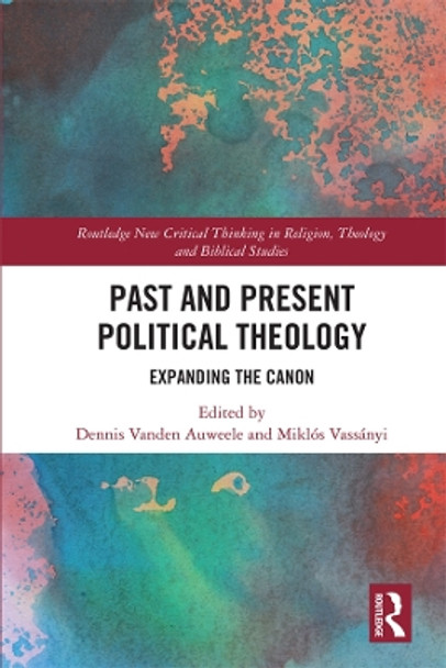 Past and Present Political Theology: Expanding the Canon by Dennis Vanden Auweele 9780367407551