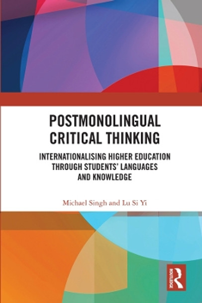 Postmonolingual Critical Thinking: Internationalising Higher Education Through Students' Languages and Knowledge by Michael Singh 9780367409968