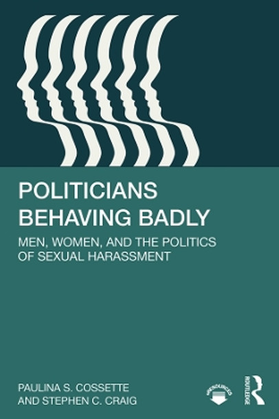 Politicians Behaving Badly: Men, Women, and the Politics of Sexual Harassment by Paulina S. Cossette 9780367435042