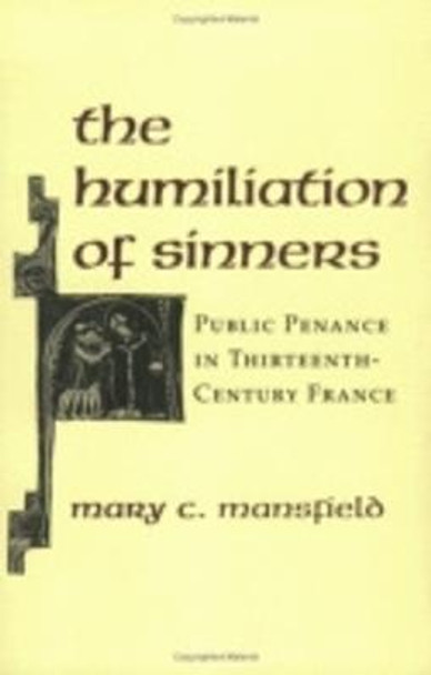 The Humiliation of Sinners: Public Penance in Thirteenth-Century France by Mary Mansfield