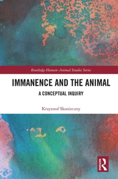 Immanence and the Animal: A Conceptual Inquiry by Krzysztof Skonieczny 9780367437206