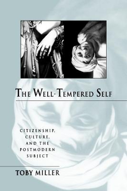 The Well-Tempered Self: Citizenship, Culture, and the Postmodern Subject by Toby Miller