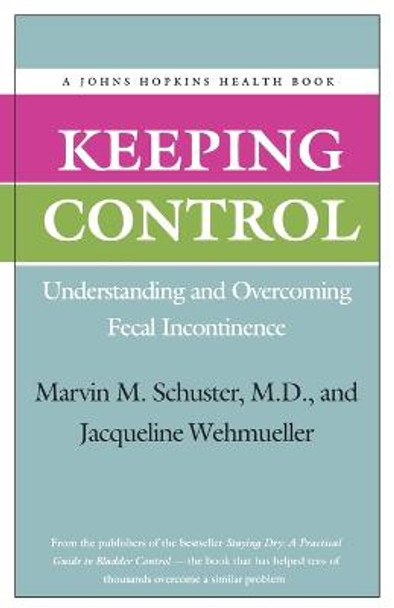 Keeping Control: Understanding and Overcoming Fecal Incontinence by Marvin M. Schuster