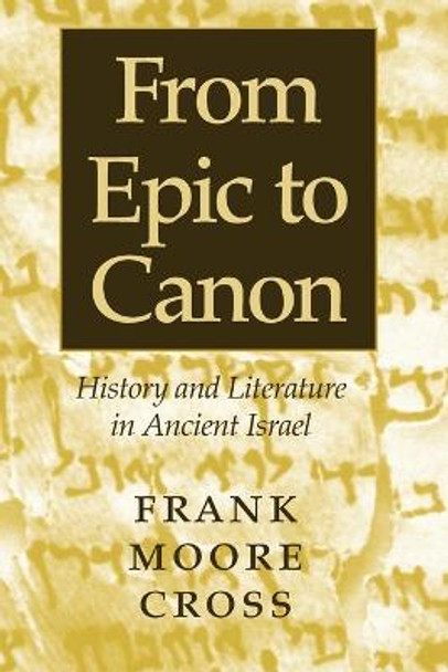 From Epic to Canon: History and Literature in Ancient Israel by Frank Moore Cross