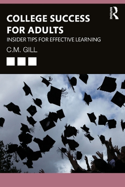 College Success for Adults: Insider Tips for Effective Learning by C.M. Gill 9780367466794