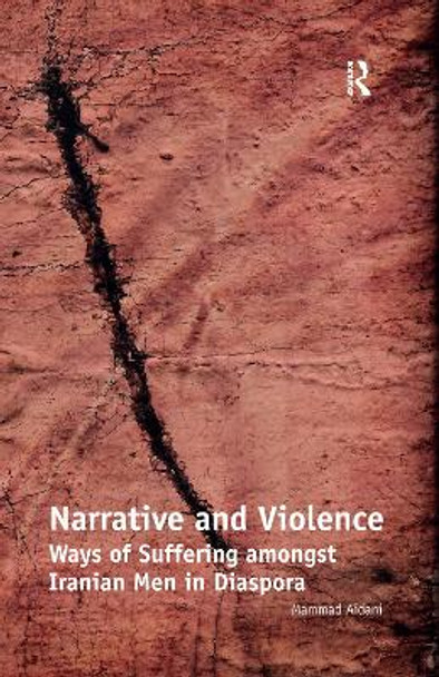 Narrative and Violence: Ways of Suffering amongst Iranian Men in Diaspora by Mammad Aidani 9780367478780