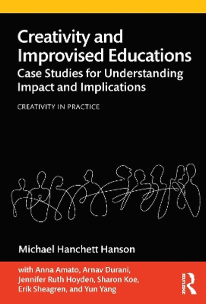 Creativity and Improvised Educations: Case Studies for Understanding Impact and Implications by Michael Hanchett Hanson 9780367488970