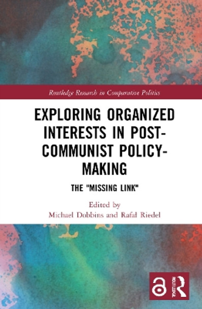 Exploring Organized Interests in Post-Communist Policy-Making: The 'Missing Link' by Michael Dobbins 9780367502188