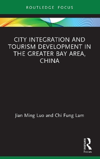 City Integration and Tourism Development in the Greater Bay Area, China by Jian Ming Luo 9780367505332