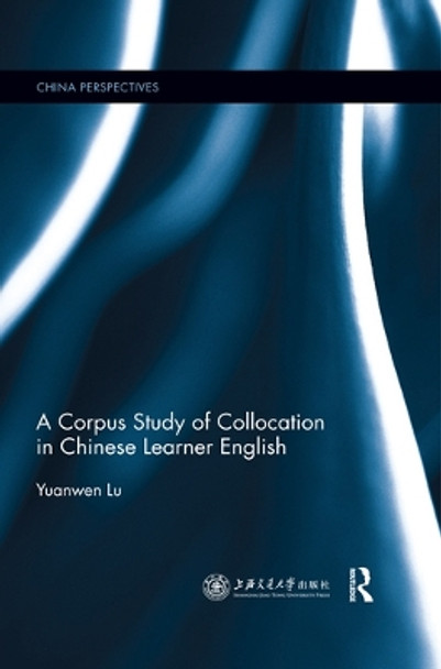 A Corpus Study of Collocation in Chinese Learner English by Yuanwen Lu 9780367516758