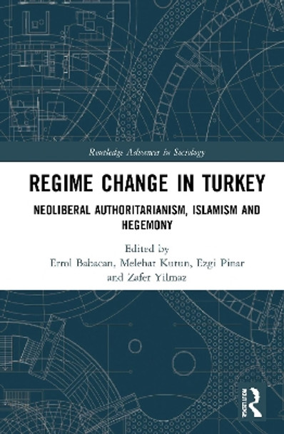 Regime Change in Turkey: Neoliberal Authoritarianism, Islamism and Hegemony by Errol Babacan 9780367566180