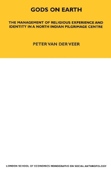 Gods on Earth: The Management of Religious Experience and Identity in a North Indian Pilgrimage Centre by Peter van der Veer 9780367716882