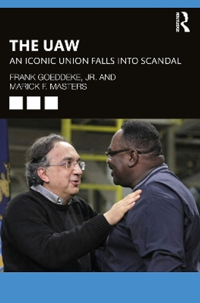 The UAW: An Iconic Union Falls into Scandal by Frank Goeddeke, Jr. 9780367622732