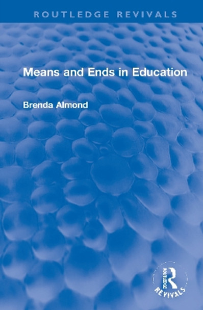 Means and Ends in Education by Brenda Almond 9780367649524