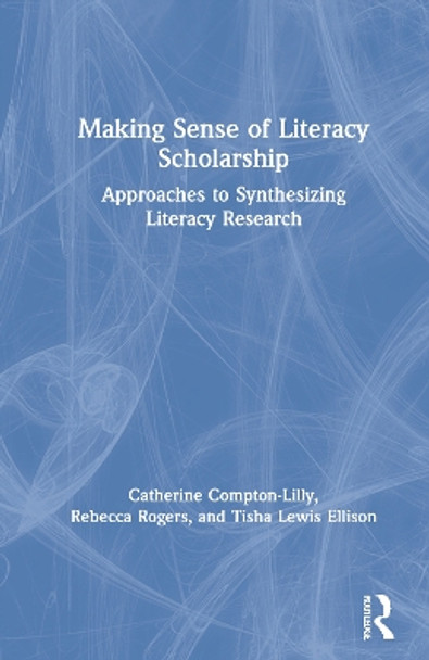 Making Sense of Literacy Scholarship: Approaches to Synthesizing Literacy Research by Catherine Compton-Lilly 9780367645663