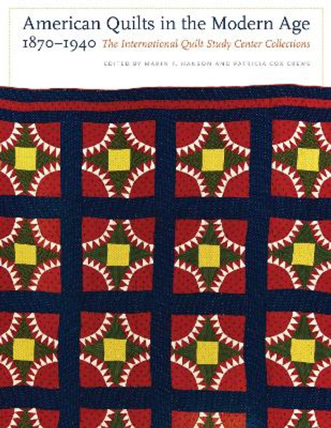 American Quilts in the Modern Age, 1870-1940: The International Quilt Study Center Collections by Marin F Hanson