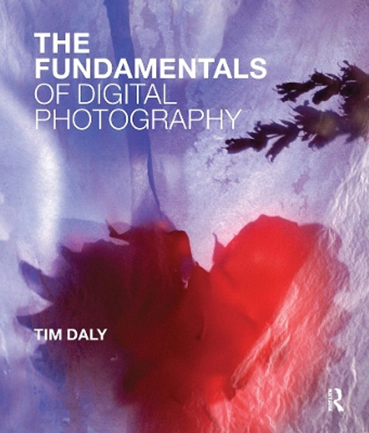 The Fundamentals of Digital Photography by Tim Daly 9780367719777