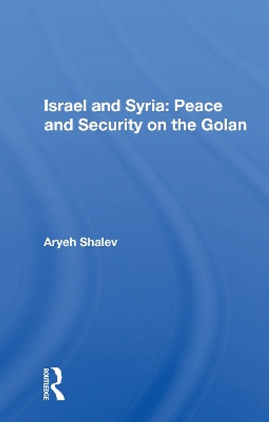 Israel And Syria: Peace And Security On The Golan by Aryeh Shalev 9780367159139