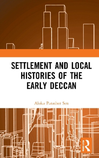 Settlement and Local Histories of the Early Deccan by Aloka Parasher Sen 9780367726218