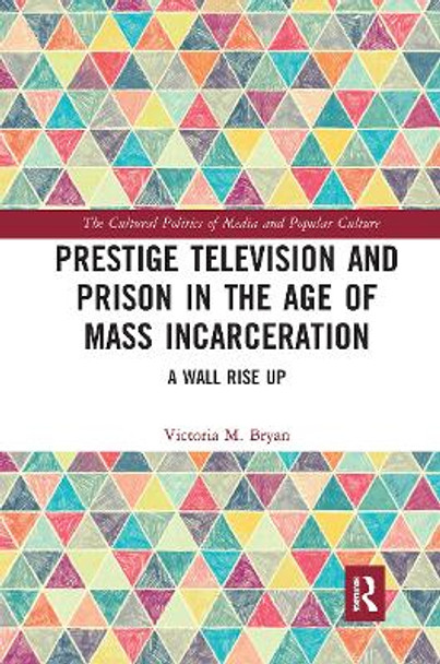 Prestige Television and Prison in the Age of Mass Incarceration: A Wall Rise Up by Victoria Bryan 9780367726782