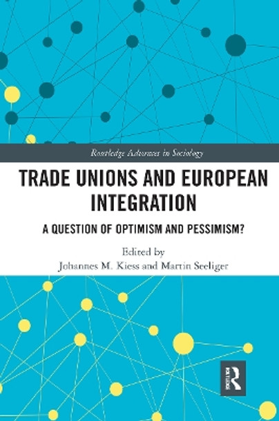 Trade Unions and European Integration: A Question of Optimism and Pessimism? by Johannes Kiess 9780367728168