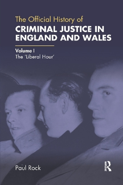 The Official History of Criminal Justice in England and Wales: Volume I: The 'Liberal Hour' by Paul Rock 9780367730321