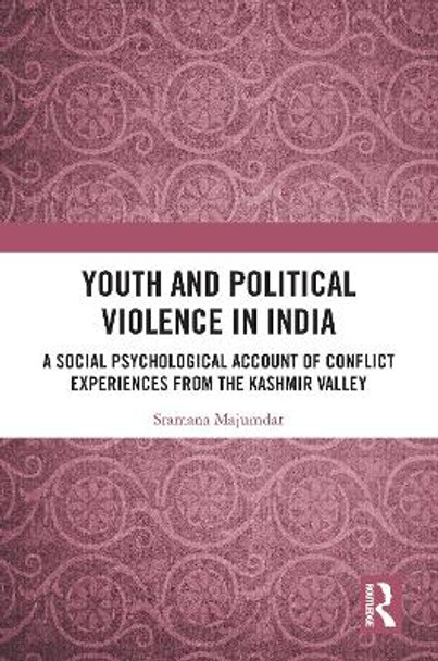 Youth and Political Violence in India: A Social Psychological Account of Conflict Experiences from the Kashmir Valley by Sramana Majumdar 9780367777005