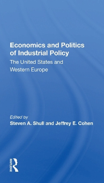 Economics And Politics Of Industrial Policy: The United States And Western Europe by Steven A. Shull 9780367158217