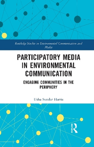 Participatory Media in Environmental Communication: Engaging Communities in the Periphery by Usha Sundar Harris 9780367733568