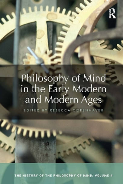 Philosophy of Mind in the Early Modern and Modern Ages: The History of the Philosophy of Mind, Volume 4 by Rebecca Copenhaver 9780367734114