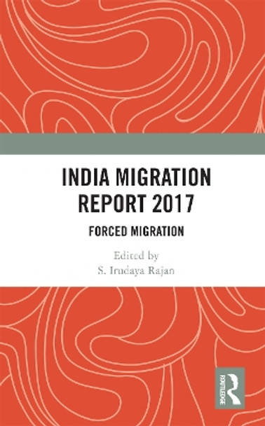 India Migration Report 2017: Forced Migration by S. Irudaya Rajan 9780367735524