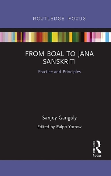 From Boal to Jana Sanskriti: Practice and Principles by Sanjoy Ganguly 9780367736897