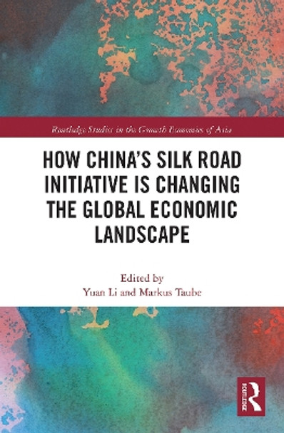 How China's Silk Road Initiative is Changing the Global Economic Landscape by Yuan Li 9780367777555