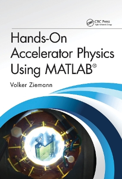Hands-On Accelerator Physics Using MATLAB (R) Volker Ziemann (Department of Physics and Astronomy, Uppsala University, Sweden) 9780367779894