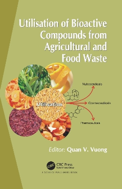 Utilisation of Bioactive Compounds from Agricultural and Food Production Waste by Quan V. Vuong 9780367781958