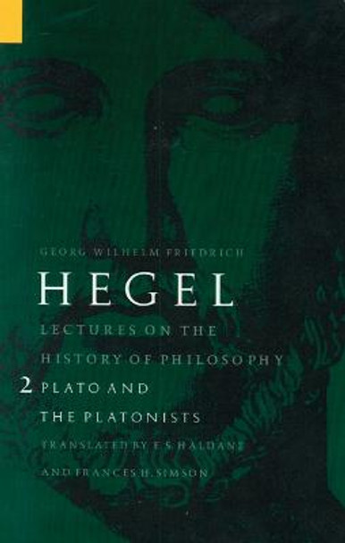 Lectures on the History of Philosophy, Volume 2: Plato and the Platonists by Georg Wilhelm Friedrich Hegel