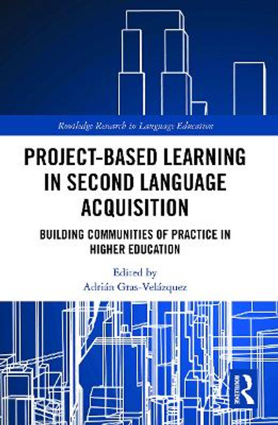 Project-Based Learning in Second Language Acquisition: Building Communities of Practice in Higher Education by Adrian Gras-Velazquez 9780367785000