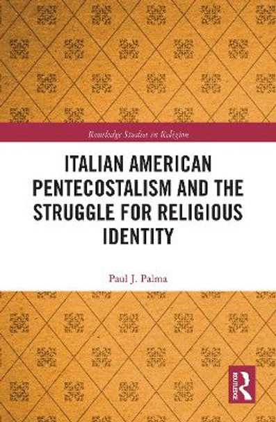 Italian American Pentecostalism and the Struggle for Religious Identity by Paul J. Palma 9780367785109