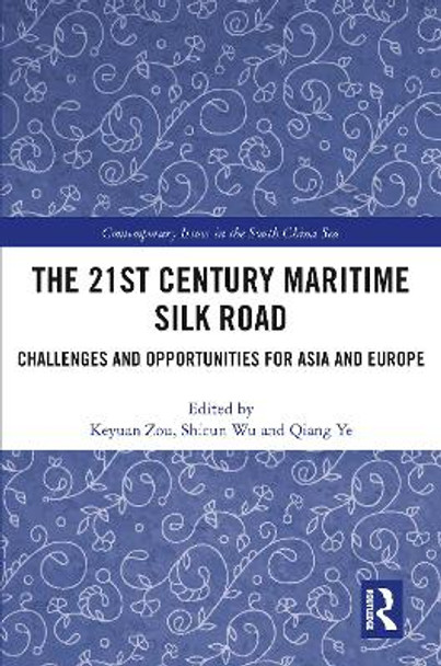 The 21st Century Maritime Silk Road: Challenges and Opportunities for Asia and Europe by Keyuan Zou 9780367785314