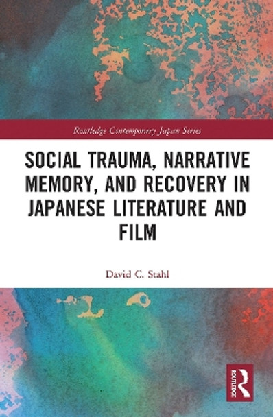 Social Trauma, Narrative Memory, and Recovery in Japanese Literature and Film by David C. Stahl 9780367785437