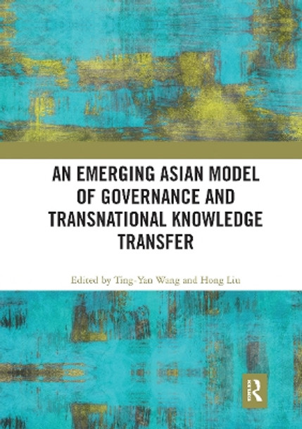 An Emerging Asian Model of Governance and Transnational Knowledge Transfer by Ting-Yan Wang 9780367785383